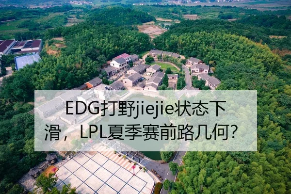 EDG打野jiejie状态下滑，LPL夏季赛前路几何？