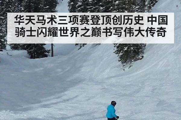华天马术三项赛登顶创历史 中国骑士闪耀世界之巅书写伟大传奇